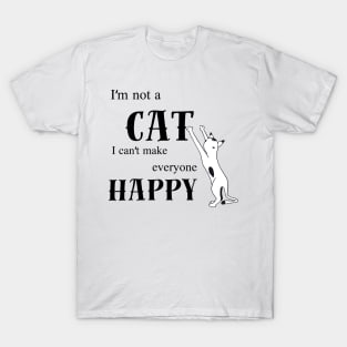 Im not a cat i cant make everyone happy T-Shirt